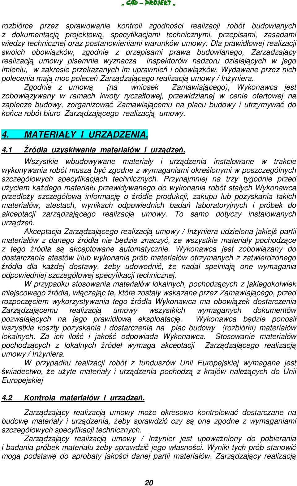 Dla prawidłowej realizacji swoich obowizków, zgodnie z przepisami prawa budowlanego, Zarzdzajcy realizacj umowy pisemnie wyznacza inspektorów nadzoru działajcych w jego imieniu, w zakresie