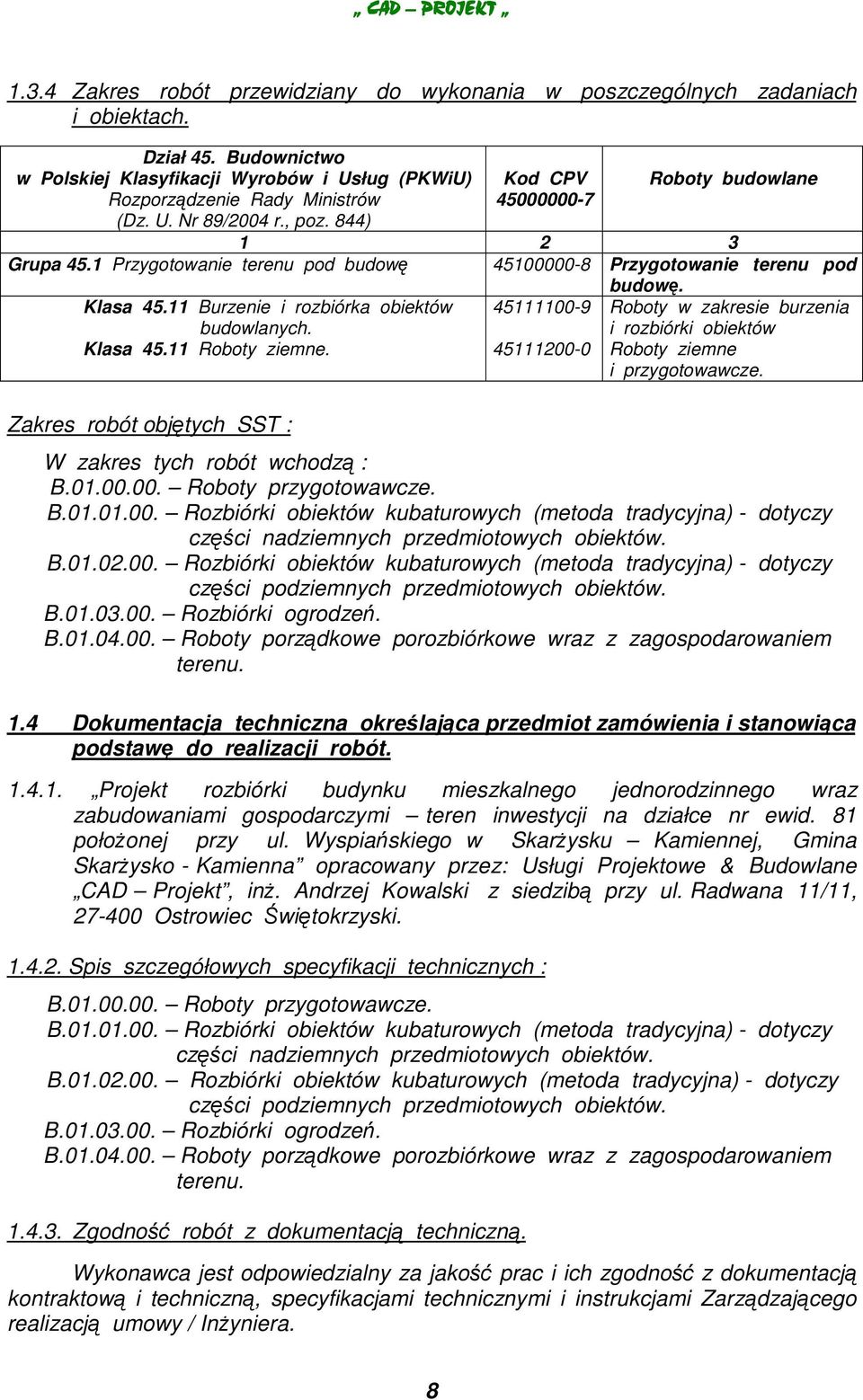 Klasa 45.11 Roboty ziemne. Zakres robót objtych SST : 45111100-9 45111200-0 Roboty w zakresie burzenia i rozbiórki obiektów Roboty ziemne i przygotowawcze. W zakres tych robót wchodz : B.01.00.00. Roboty przygotowawcze.