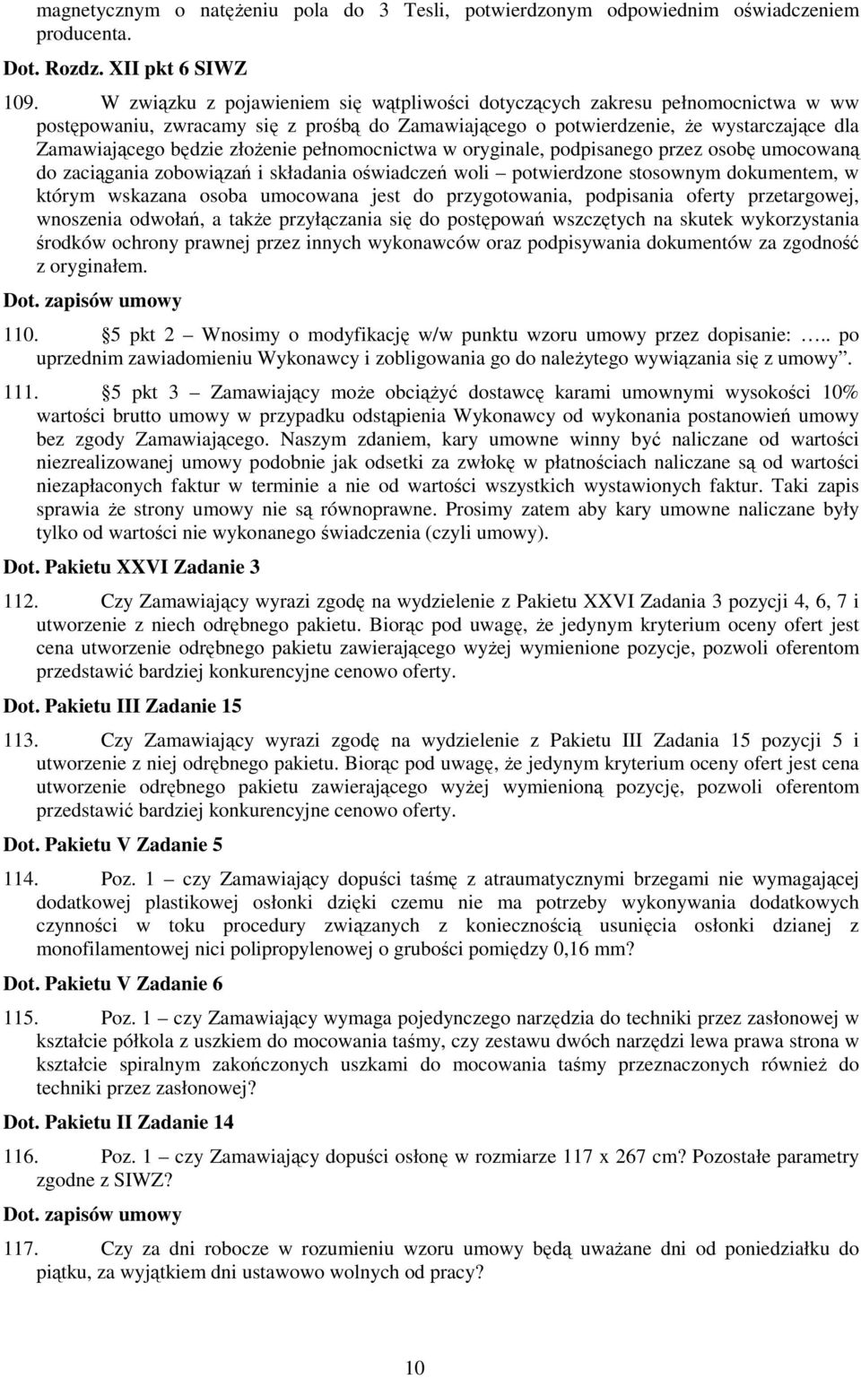 złoŝenie pełnomocnictwa w oryginale, podpisanego przez osobę umocowaną do zaciągania zobowiązań i składania oświadczeń woli potwierdzone stosownym dokumentem, w którym wskazana osoba umocowana jest