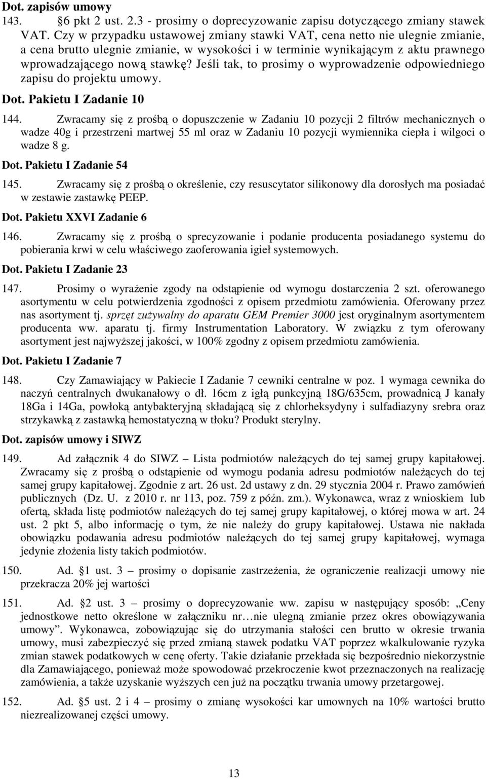 Jeśli tak, to prosimy o wyprowadzenie odpowiedniego zapisu do projektu umowy. Dot. Pakietu I Zadanie 10 144.