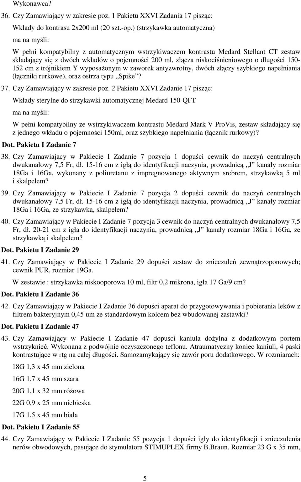 niskociśnieniowego o długości 150-152 cm z trójnikiem Y wyposaŝonym w zaworek antyzwrotny, dwóch złączy szybkiego napełniania (łączniki rurkowe), oraz ostrza typu Spike? 37.