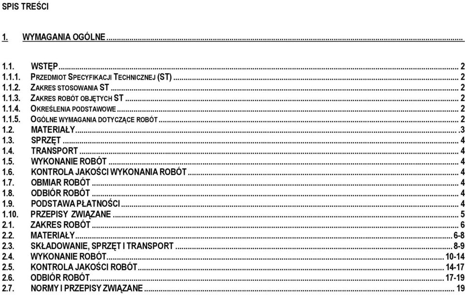 KONTROLA JAKOŚCI WYKONANIA ROBÓT... 4 1.7. OBMIAR ROBÓT... 4 1.8. ODBIÓR ROBÓT... 4 1.9. PODSTAWA PŁATNOŚCI... 4 1.10. PRZEPISY ZWIĄZANE... 5 2.1. ZAKRES ROBÓT... 6 2.2. MATERIAŁY.