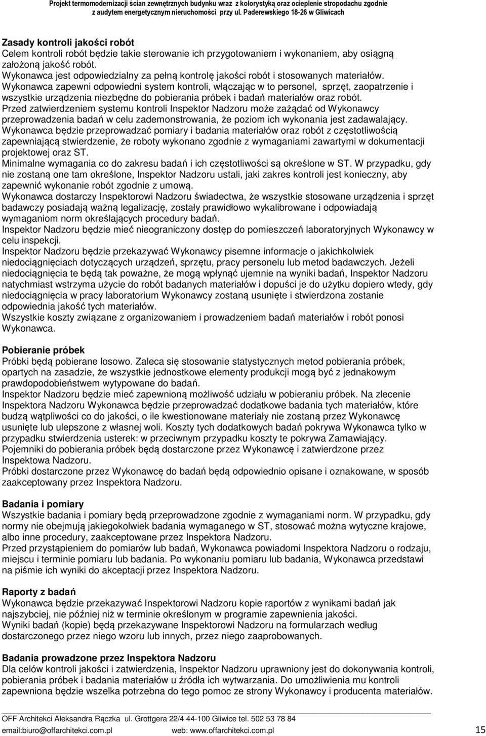 Wykonawca zapewni odpowiedni system kontroli, włączając w to personel, sprzęt, zaopatrzenie i wszystkie urządzenia niezbędne do pobierania próbek i badań materiałów oraz robót.