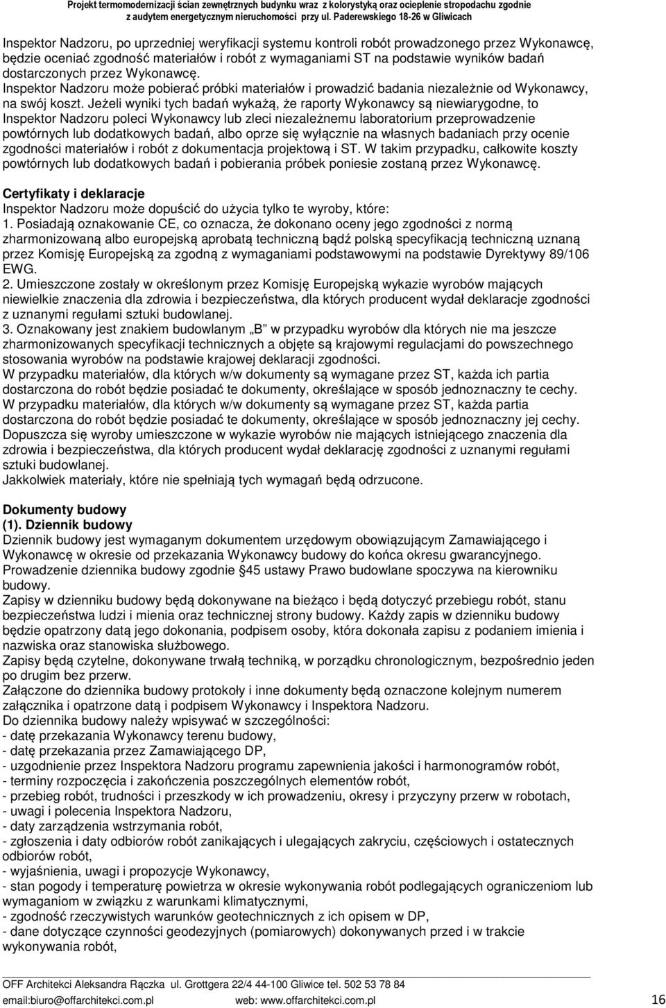 Jeżeli wyniki tych badań wykażą, że raporty Wykonawcy są niewiarygodne, to Inspektor Nadzoru poleci Wykonawcy lub zleci niezależnemu laboratorium przeprowadzenie powtórnych lub dodatkowych badań,