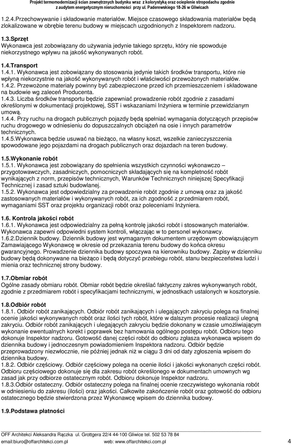 4.Transport 1.4.1. Wykonawca jest zobowiązany do stosowania jedynie takich środków transportu, które nie wpłyną niekorzystnie na jakość wykonywanych robót i właściwości przewożonych materiałów. 1.4.2.