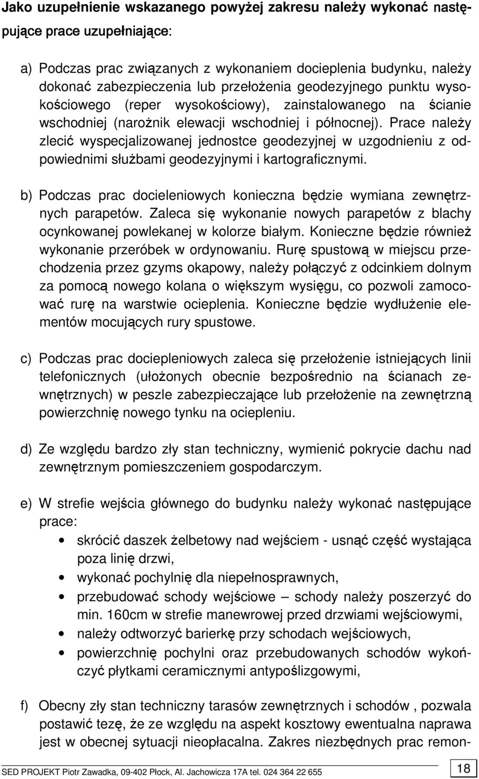 Prace należy zlecić wyspecjalizowanej jednostce geodezyjnej w uzgodnieniu z odpowiednimi służbami geodezyjnymi i kartograficznymi.