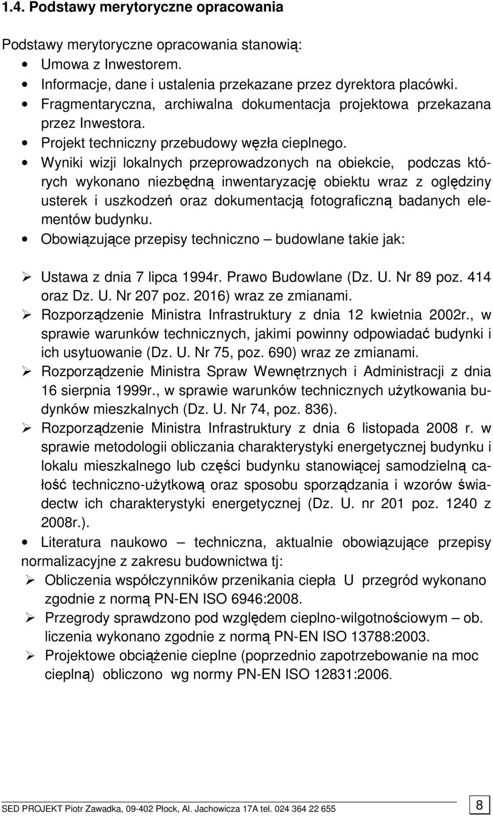 Wyniki wizji lokalnych przeprowadzonych na obiekcie, podczas których wykonano niezbędną inwentaryzację obiektu wraz z oględziny usterek i uszkodzeń oraz dokumentacją fotograficzną badanych elementów