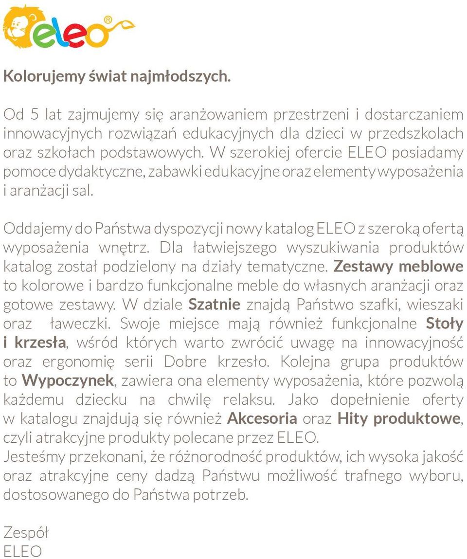 Oddajemy do Państwa dyspozycji nowy katalog ELEO z szeroką ofertą wyposażenia wnętrz. Dla łatwiejszego wyszukiwania produktów katalog został podzielony na działy tematyczne.