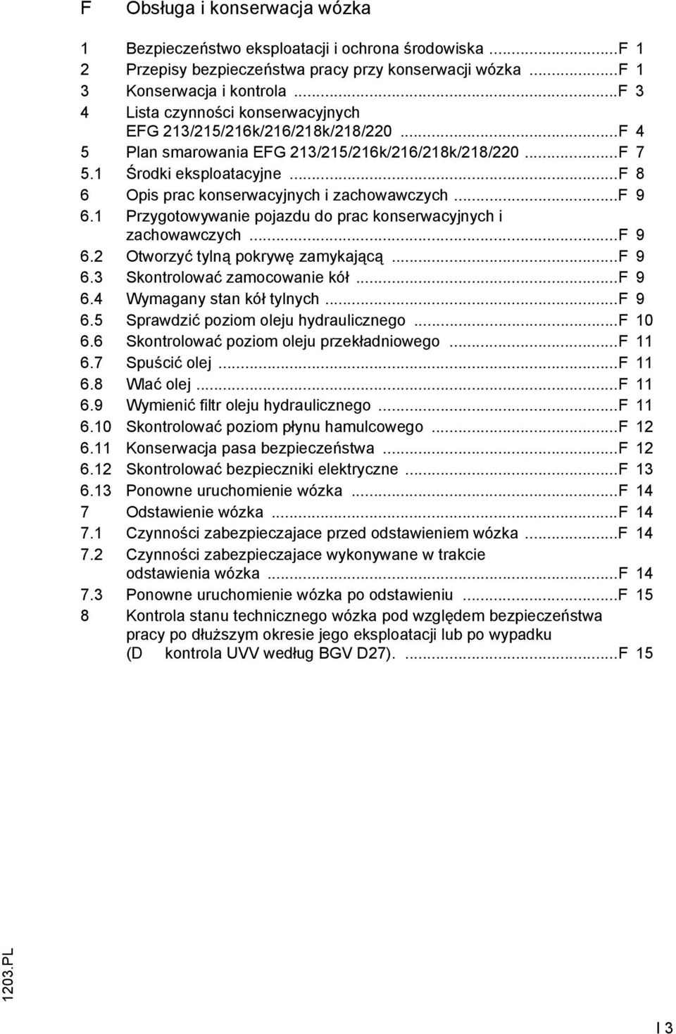 .. 8 6 Opis prac konserwacyjnych i zachowawczych... 9 6.1 Przygotowywanie pojazdu do prac konserwacyjnych i zachowawczych... 9 6.2 Otworzyć tylną pokrywę zamykającą... 9 6.3 Skontrolować zamocowanie kół.