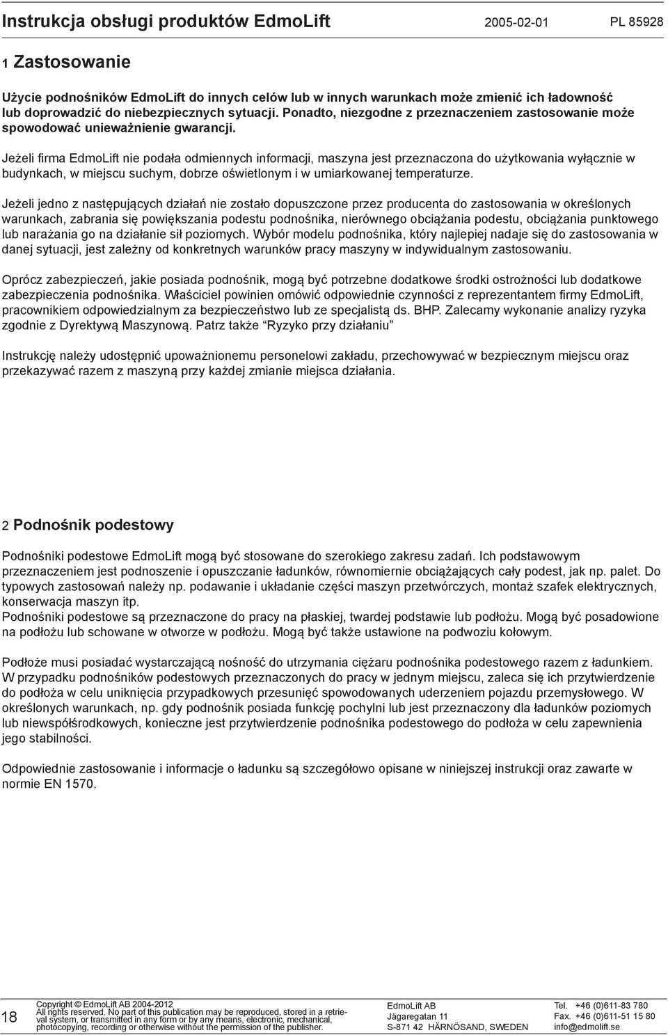 Jeżeli firma EdmoLift nie podała odmiennych informacji, maszyna jest przeznaczona do użytkowania wyłącznie w budynkach, w miejscu suchym, dobrze oświetlonym i w umiarkowanej temperaturze.