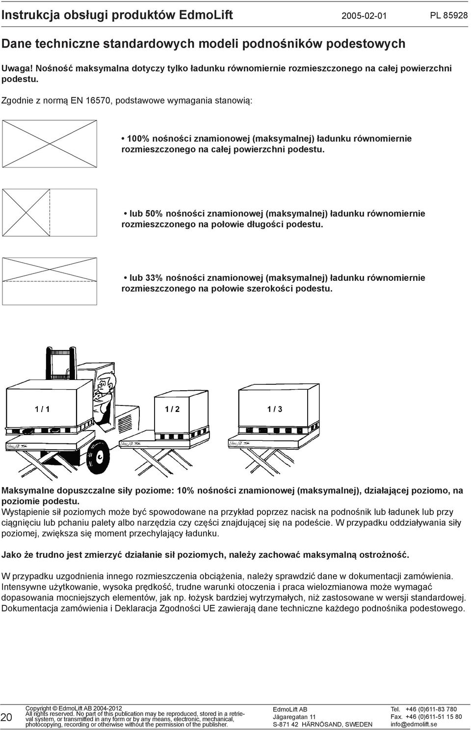 Zgodnie z normą EN 16570, podstawowe wymagania stanowią: 100% nośności znamionowej (maksymalnej) ładunku równomiernie rozmieszczonego na całej powierzchni podestu.