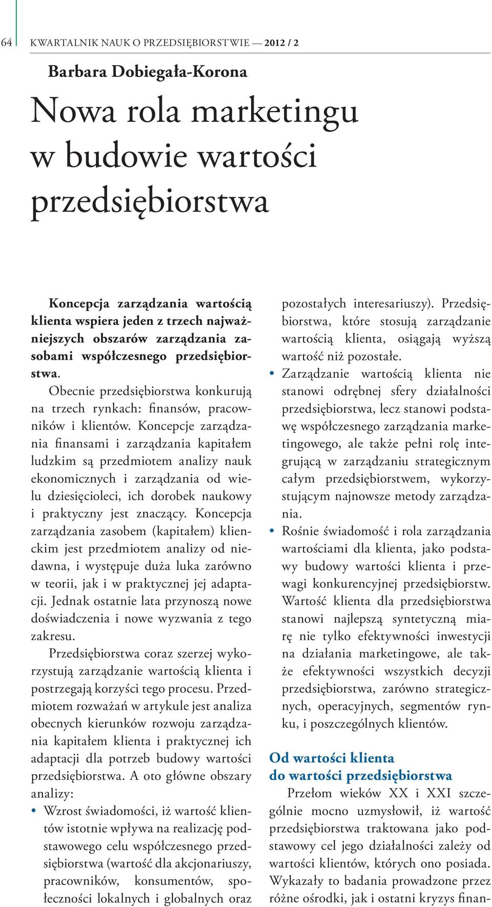 Koncepcje zarządzania finansami i zarządzania kapitałem ludzkim są przedmiotem analizy nauk ekonomicznych i zarządzania od wielu dziesięcioleci, ich dorobek naukowy i praktyczny jest znaczący.