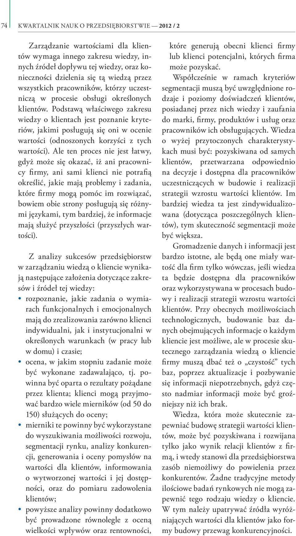 Podstawą właściwego zakresu wiedzy o klientach jest poznanie kryteriów, jakimi posługują się oni w ocenie wartości (odnoszonych korzyści z tych wartości).