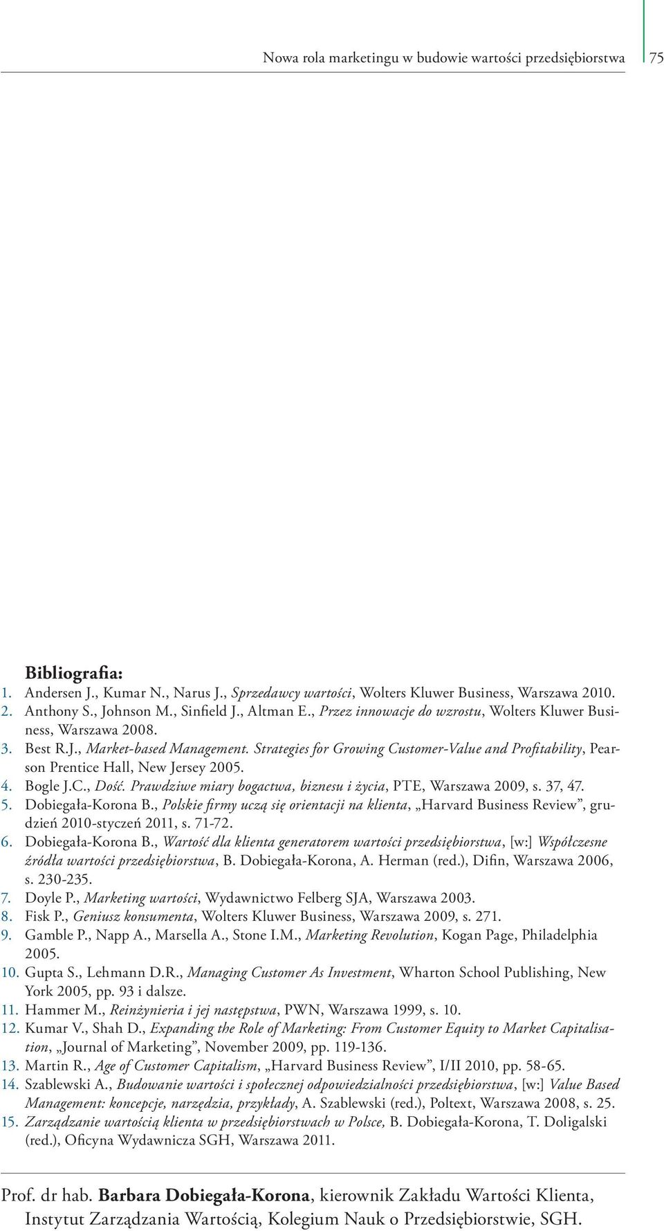 Strategies for Growing Customer-Value and Profitability, Pearson Prentice Hall, New Jersey 2005. 4. Bogle J.C., Dość. Prawdziwe miary bogactwa, biznesu i życia, PTE, Warszawa 2009, s. 37, 47. 5.