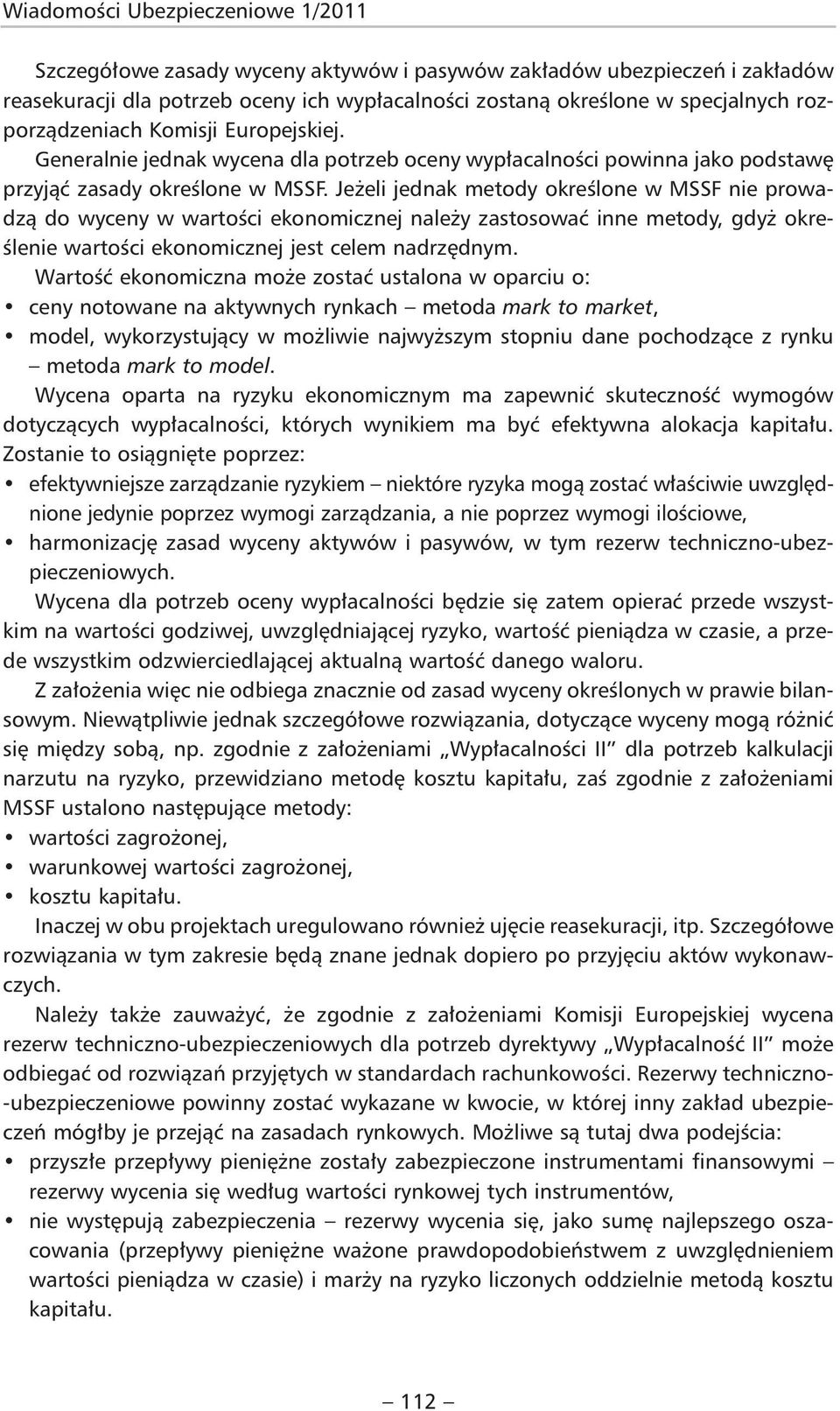 Jeżeli jednak metody określone w MSSF nie prowadzą do wyceny w wartości ekonomicznej należy zastosować inne metody, gdyż określenie wartości ekonomicznej jest celem nadrzędnym.