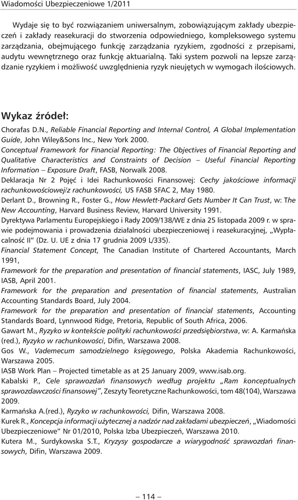 Taki system pozwoli na lepsze zarządzanie ryzykiem i możliwość uwzględnienia ryzyk nieujętych w wymogach ilościowych. Wykaz źródeł: Chorafas D.N.