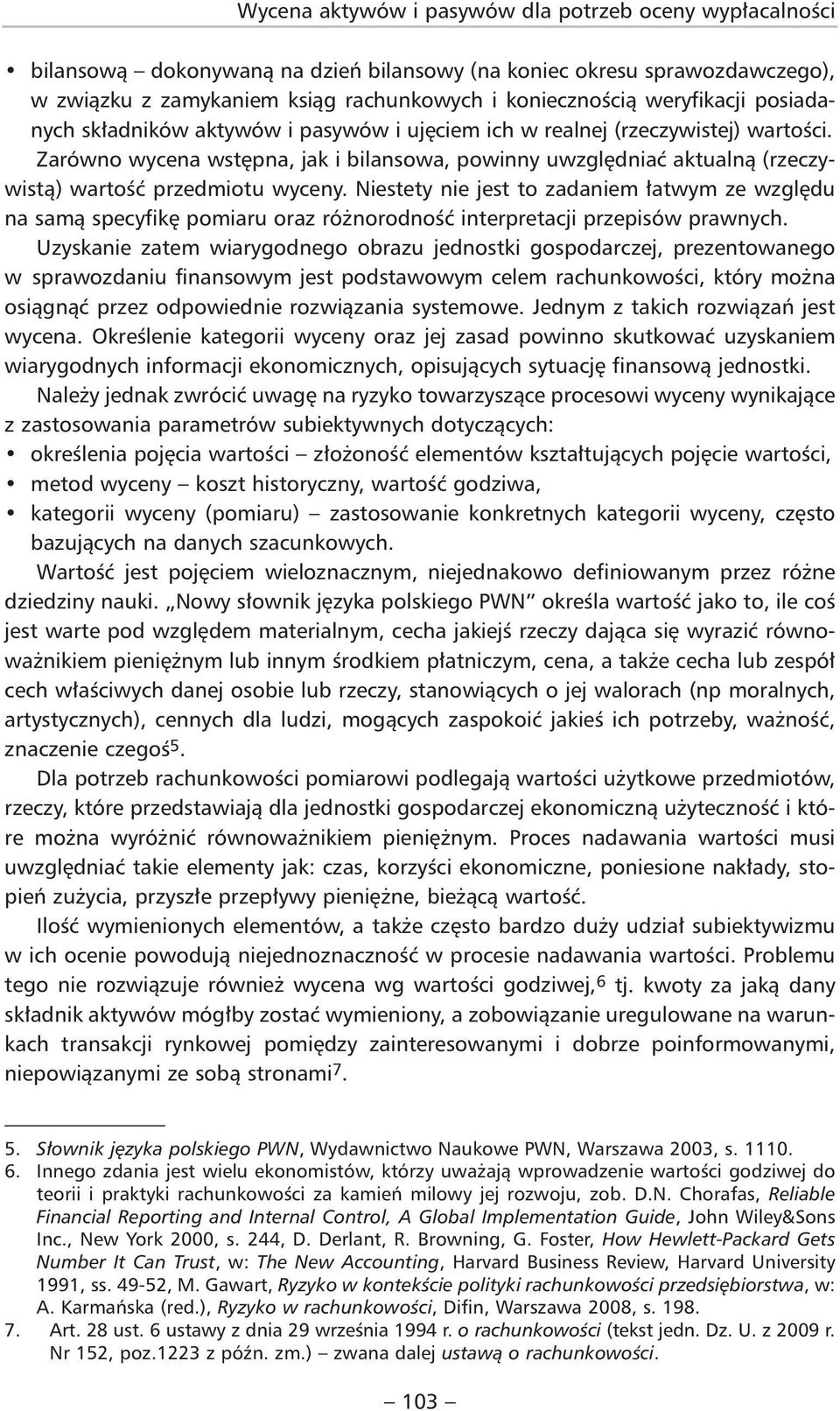 Zarówno wycena wstępna, jak i bilansowa, powinny uwzględniać aktualną (rzeczywistą) wartość przedmiotu wyceny.