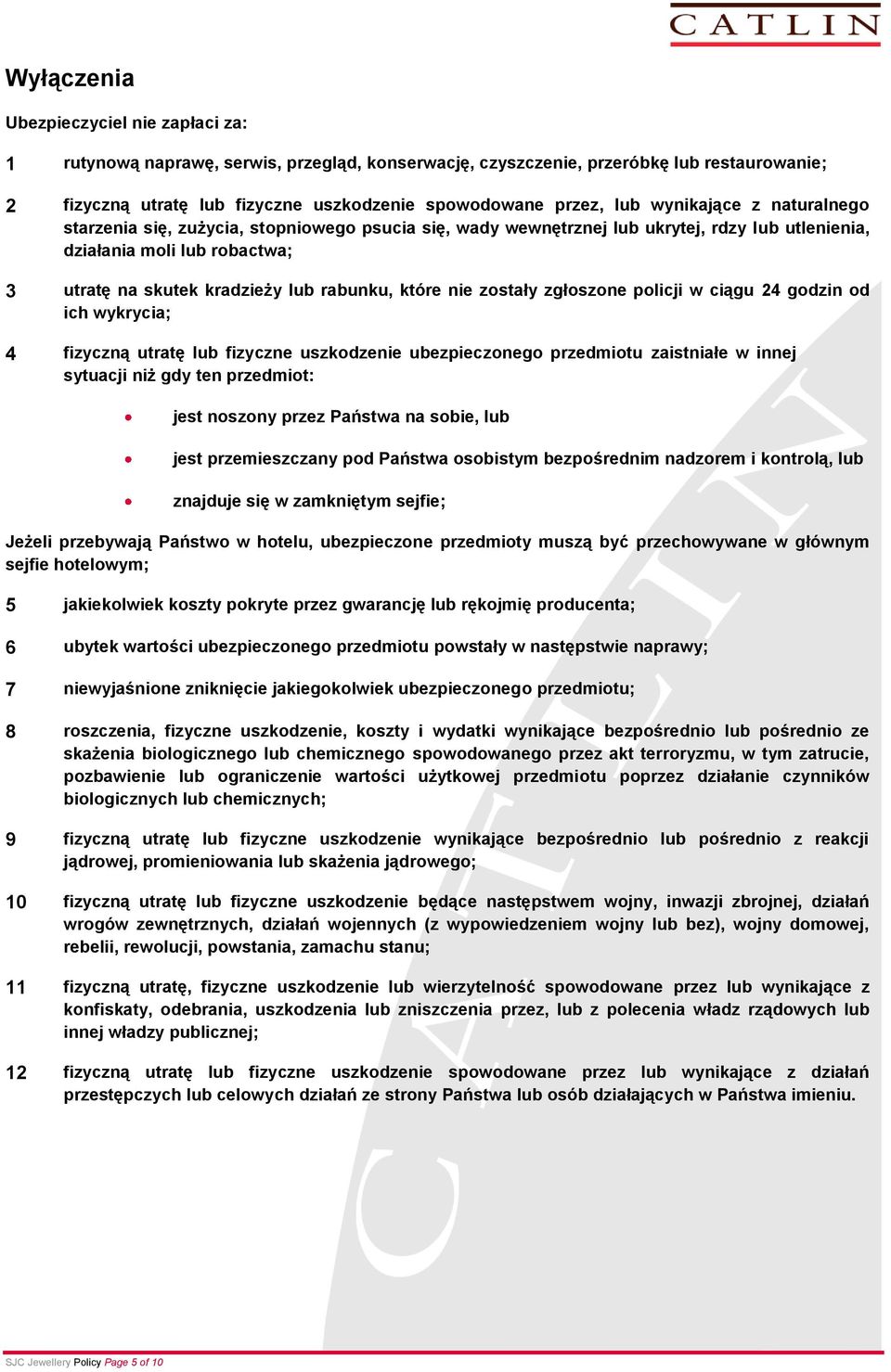 które nie zostały zgłoszone policji w ciągu 24 godzin od ich wykrycia; 4 fizyczną utratę lub fizyczne uszkodzenie ubezpieczonego przedmiotu zaistniałe w innej sytuacji niż gdy ten przedmiot: jest