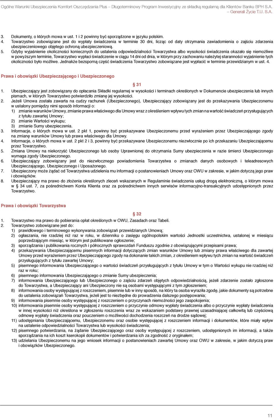 Towarzystwo zobowiązane jest do wypłaty świadczenia w terminie 30 dni, licząc od daty otrzymania zawiadomienia o zajściu zdarzenia ubezpieczeniowego objętego ochroną ubezpieczeniową. 5.