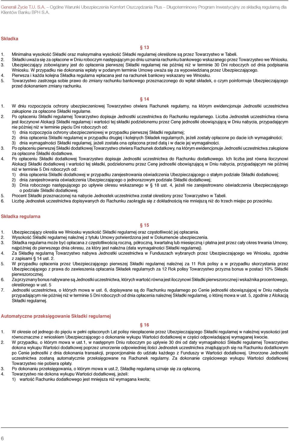 Składki uważa się za opłacone w Dniu roboczym następującym po dniu uznania rachunku bankowego wskazanego przez Towarzystwo we Wniosku. 3.