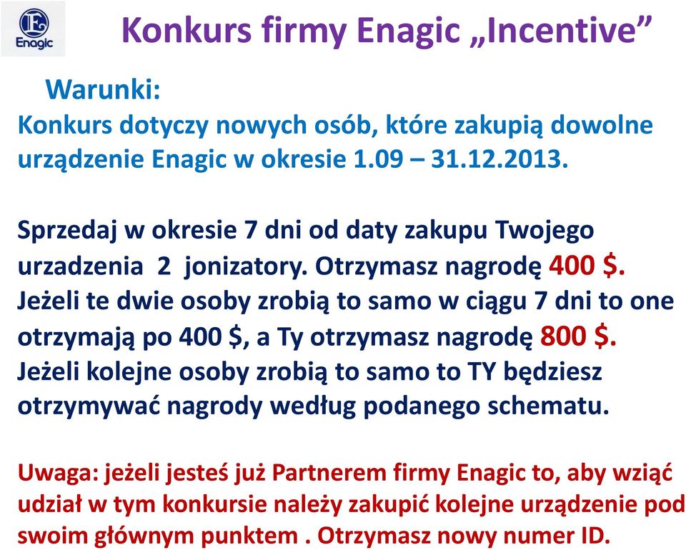 Jeżeli te dwie osoby zrobią to samo w ciągu 7 dni to one otrzymają po 400 $, a Ty otrzymasz nagrodę 800 $.