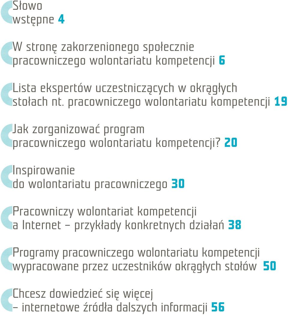 20 Inspirowanie do wolontariatu pracowniczego 30 Pracowniczy wolontariat kompetencji a Internet przykłady konkretnych działań 38 Programy