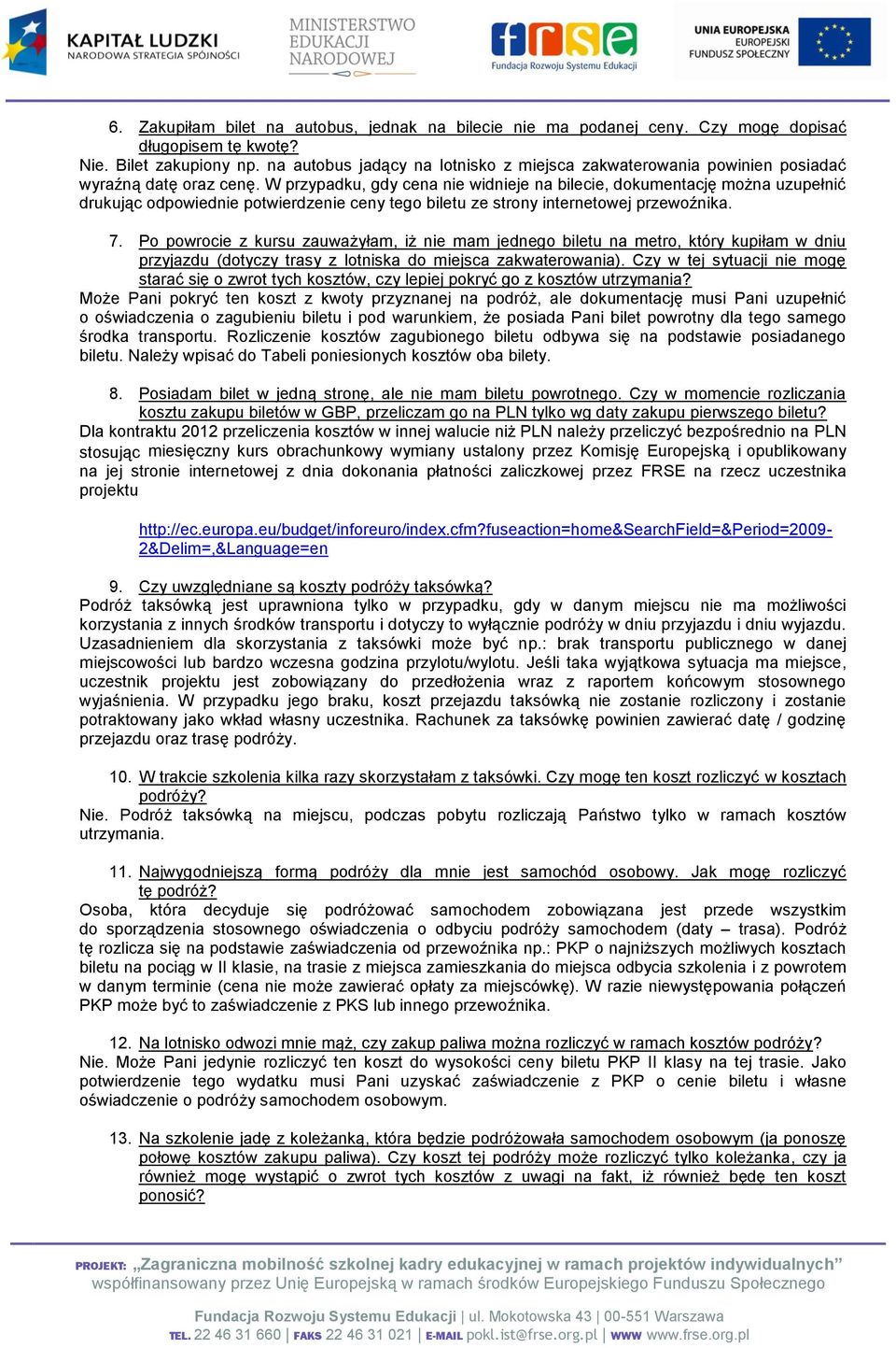 W przypadku, gdy cena nie widnieje na bilecie, dokumentację można uzupełnić drukując odpowiednie potwierdzenie ceny tego biletu ze strony internetowej przewoźnika. 7.