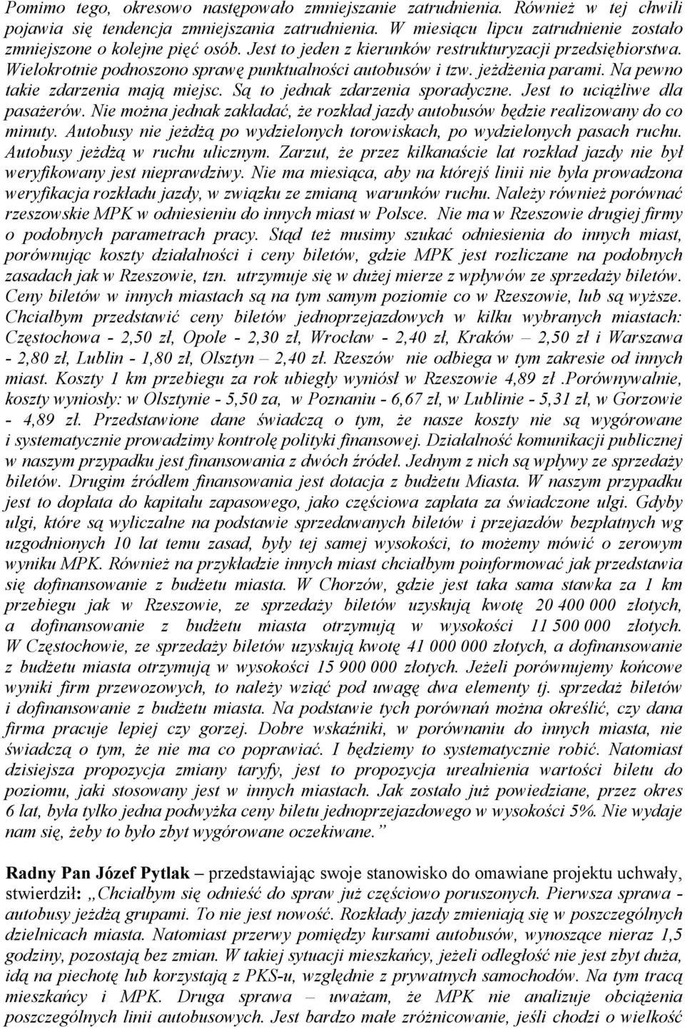 jeżdżenia parami. Na pewno takie zdarzenia mają miejsc. Są to jednak zdarzenia sporadyczne. Jest to uciążliwe dla pasażerów.