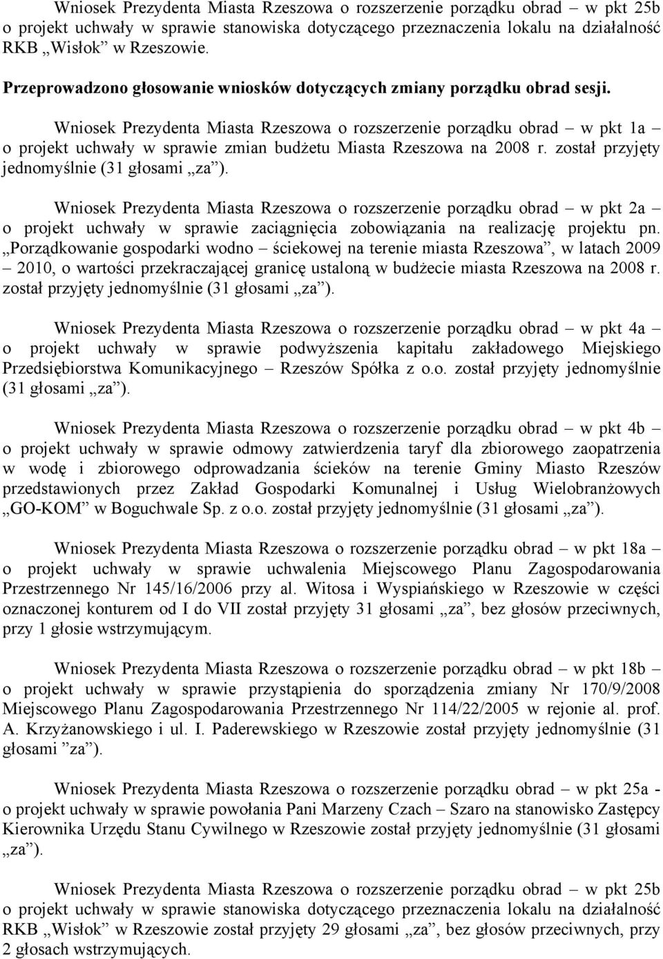 Wniosek Prezydenta Miasta Rzeszowa o rozszerzenie porządku obrad w pkt 1a o projekt uchwały w sprawie zmian budżetu Miasta Rzeszowa na 2008 r. został przyjęty jednomyślnie (31 głosami za ).