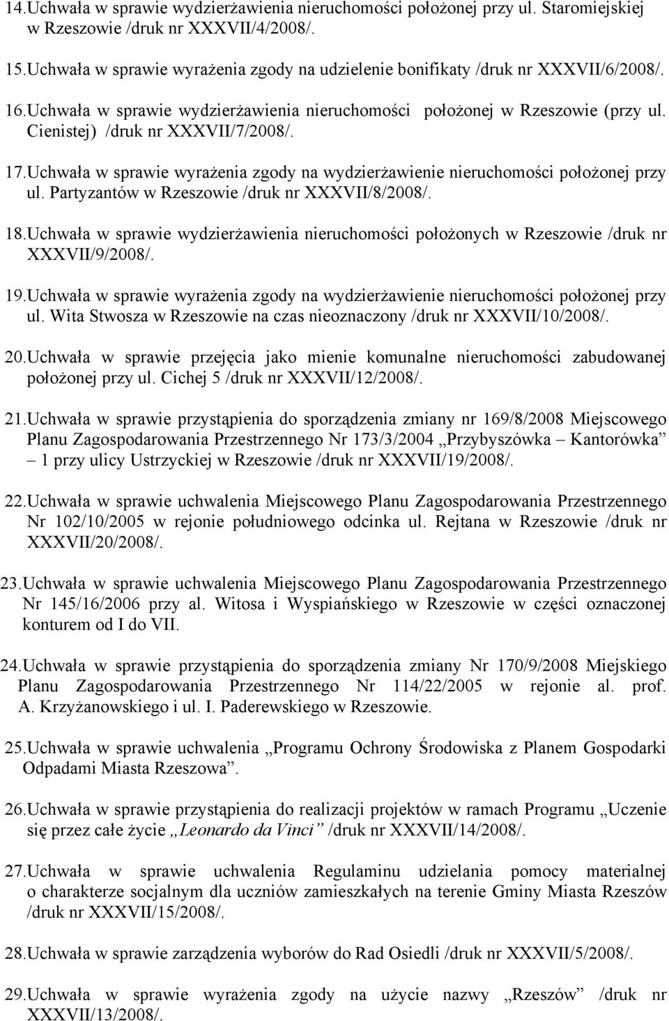 Cienistej) /druk nr XXXVII/7/2008/. 17.Uchwała w sprawie wyrażenia zgody na wydzierżawienie nieruchomości położonej przy ul. Partyzantów w Rzeszowie /druk nr XXXVII/8/2008/. 18.