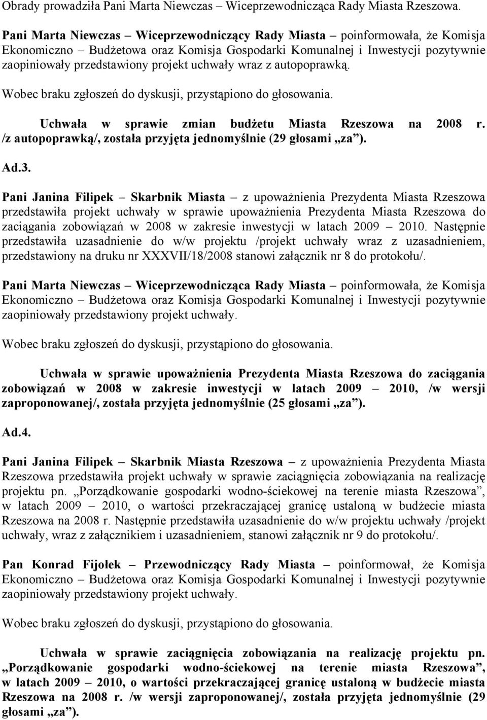 uchwały wraz z autopoprawką. Uchwała w sprawie zmian budżetu Miasta Rzeszowa na 2008 r. /z autopoprawką/, została przyjęta jednomyślnie (29 głosami za ). Ad.3.