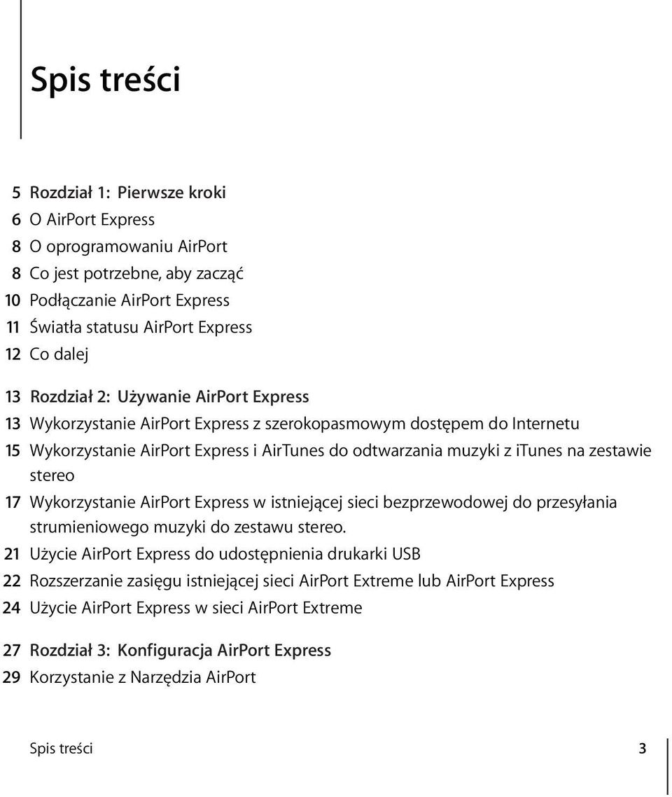 stereo 17 Wykorzystanie AirPort Express w istniejącej sieci bezprzewodowej do przesyłania strumieniowego muzyki do zestawu stereo.