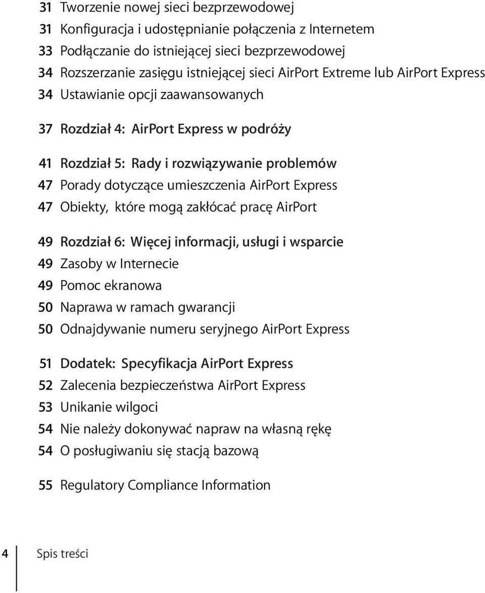 47 Obiekty, które mogą zakłócać pracę AirPort 49 Rozdział 6: Więcej informacji, usługi i wsparcie 49 Zasoby w Internecie 49 Pomoc ekranowa 50 Naprawa w ramach gwarancji 50 Odnajdywanie numeru