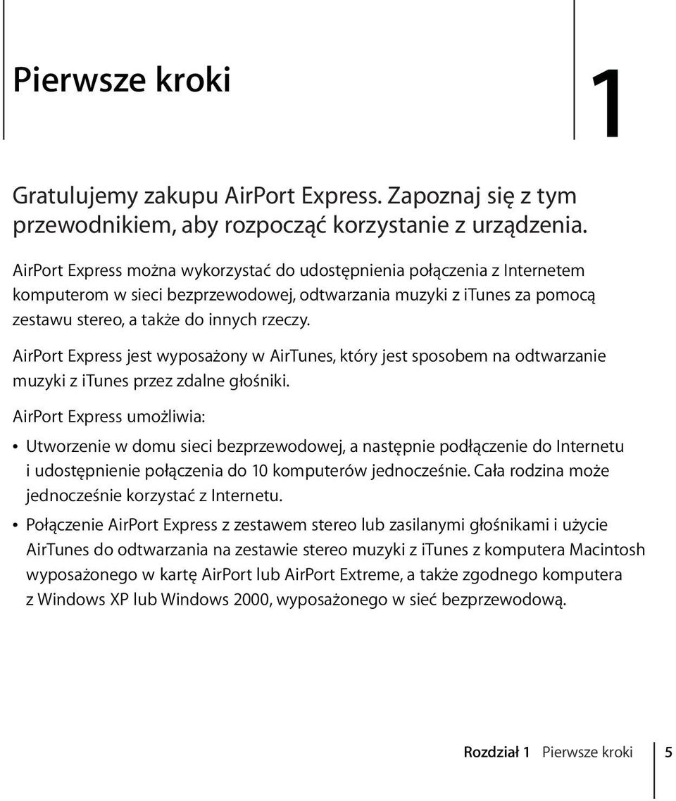 AirPort Express jest wyposażony w AirTunes, który jest sposobem na odtwarzanie muzyki z itunes przez zdalne głośniki.