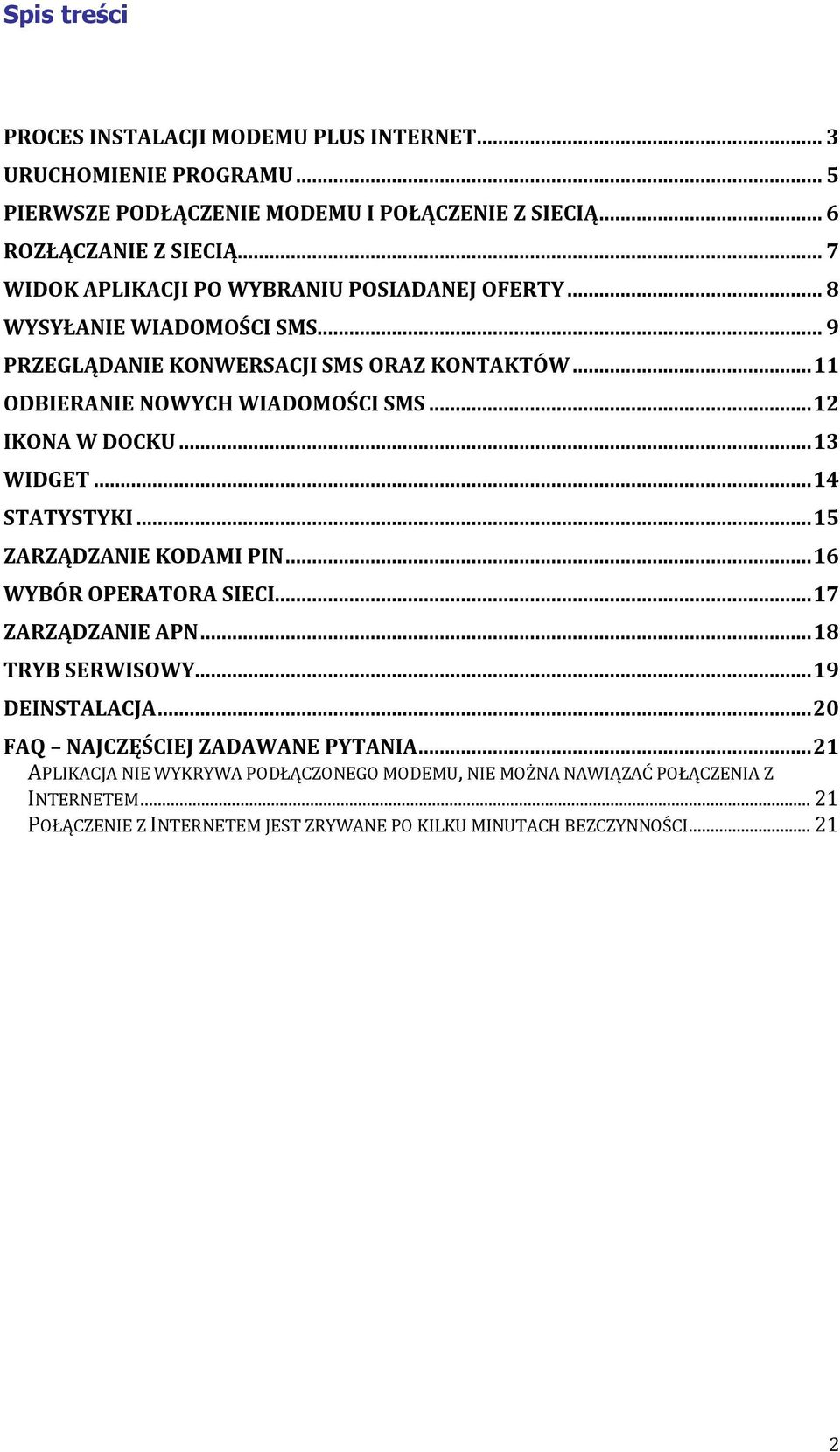 .. 12 IKONA W DOCKU... 13 WIDGET... 14 STATYSTYKI... 15 ZARZĄDZANIE KODAMI PIN... 16 WYBÓR OPERATORA SIECI... 17 ZARZĄDZANIE APN... 18 TRYB SERWISOWY... 19 DEINSTALACJA.
