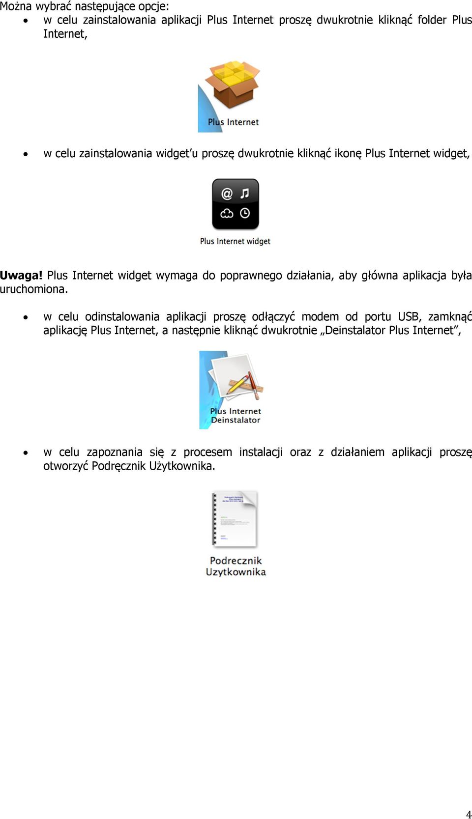 Plus Internet widget wymaga do poprawnego działania, aby główna aplikacja była uruchomiona.