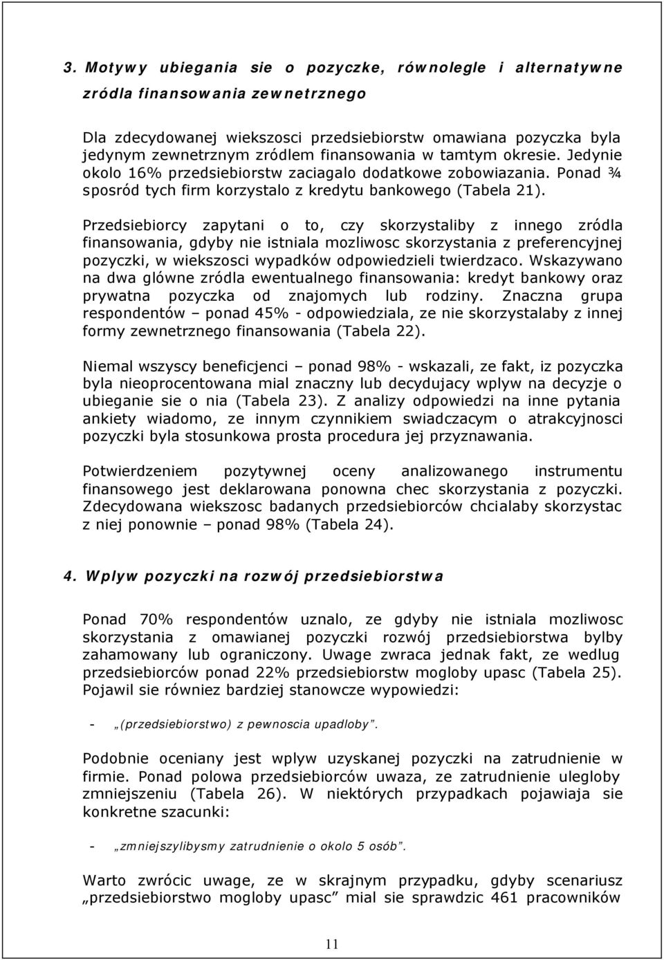 Przedsiebiorcy zapytani o to, czy skorzystaliby z innego zródla finansowania, gdyby nie istniala mozliwosc skorzystania z preferencyjnej pozyczki, w wiekszosci wypadków odpowiedzieli twierdzaco.