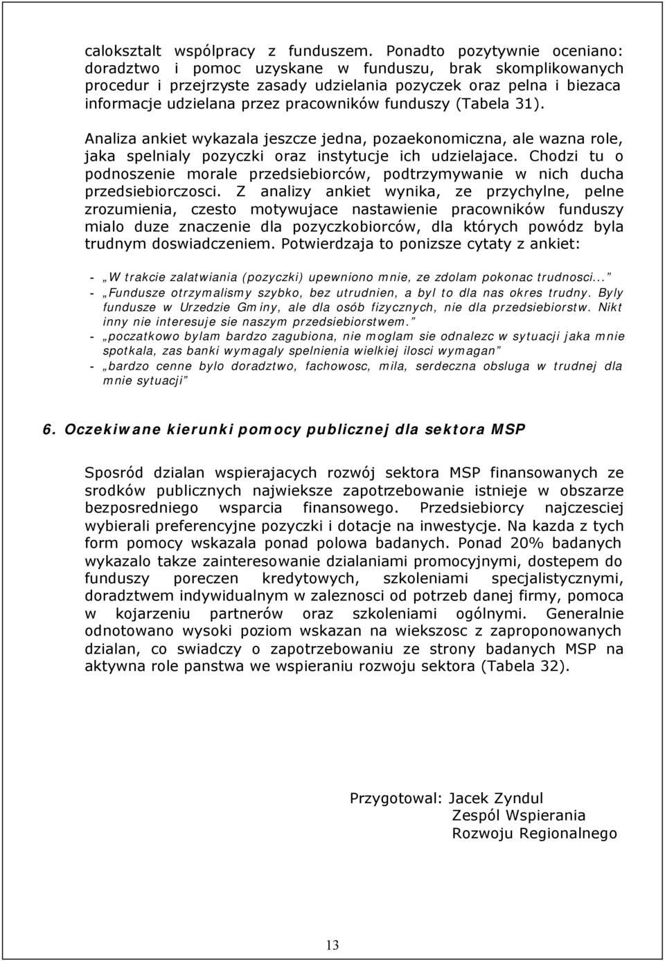 funduszy (Tabela 31). Analiza ankiet wykazala jeszcze jedna, pozaekonomiczna, ale wazna role, jaka spelnialy pozyczki oraz instytucje ich udzielajace.