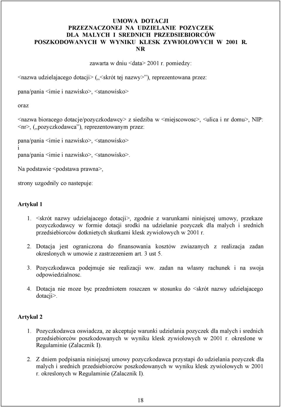 <miejscowosc>, <ulica i nr domu>, NIP: <nr>, ( pozyczkodawca ), reprezentowanym przez: pana/pania <imie i nazwisko>, <stanowisko> i pana/pania <imie i nazwisko>, <stanowisko>.