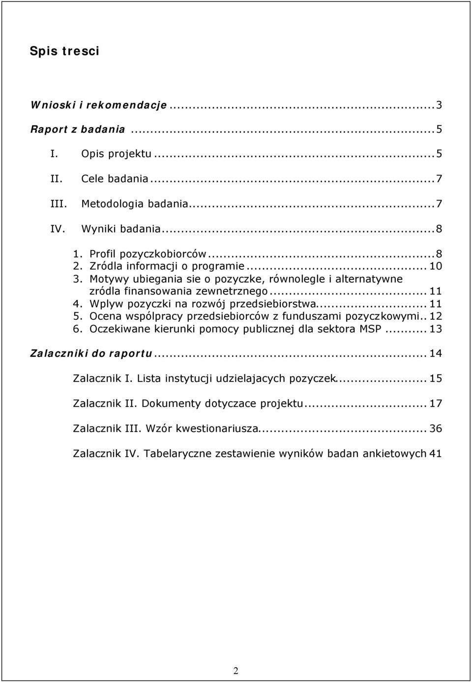 Ocena wspólpracy przedsiebiorców z funduszami pozyczkowymi.. 12 6. Oczekiwane kierunki pomocy publicznej dla sektora MSP... 13 Zalaczniki do raportu... 14 Zalacznik I.