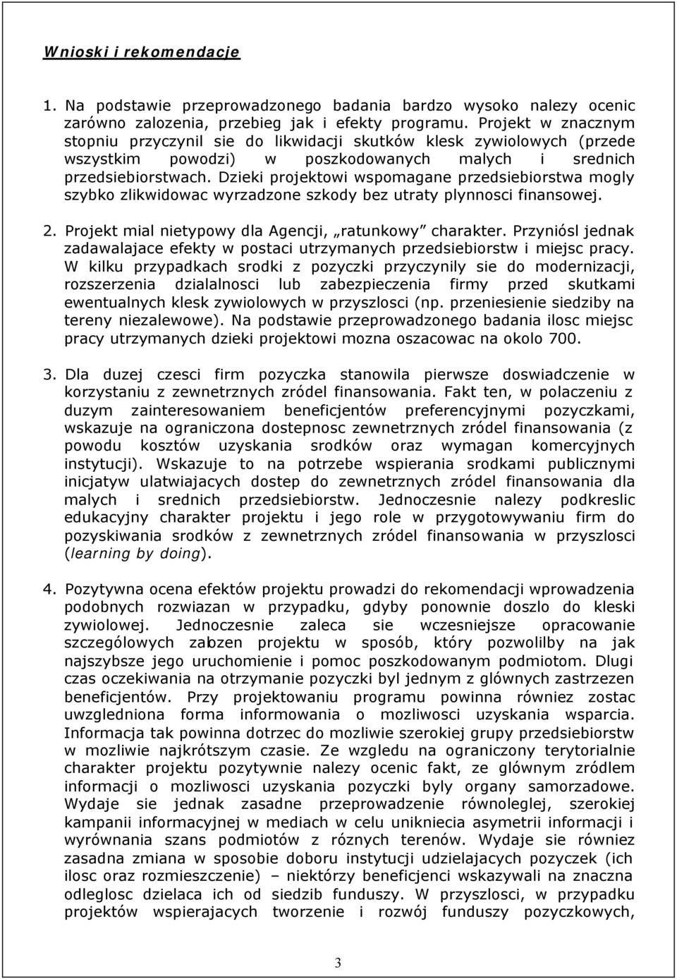 Dzieki projektowi wspomagane przedsiebiorstwa mogly szybko zlikwidowac wyrzadzone szkody bez utraty plynnosci finansowej. 2. Projekt mial nietypowy dla Agencji, ratunkowy charakter.