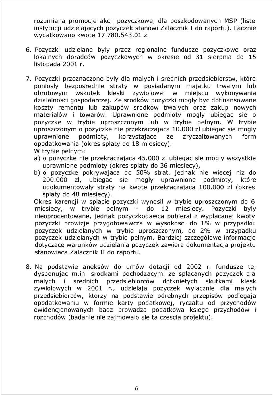 Pozyczki przeznaczone byly dla malych i srednich przedsiebiorstw, które poniosly bezposrednie straty w posiadanym majatku trwalym lub obrotowym wskutek kleski zywiolowej w miejscu wykonywania