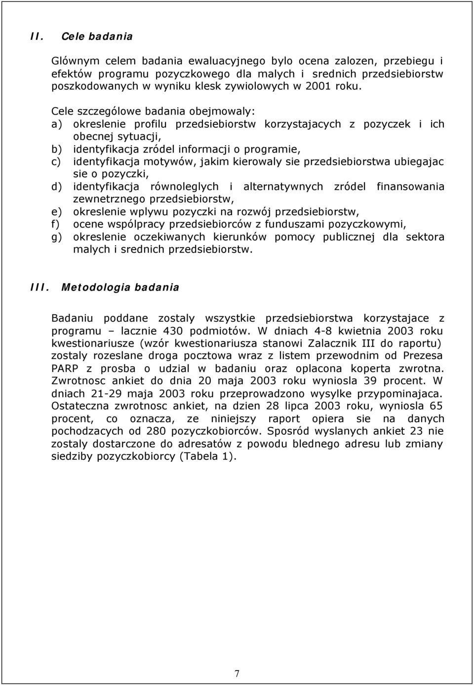 Cele szczególowe badania obejmowaly: a) okreslenie profilu przedsiebiorstw korzystajacych z pozyczek i ich obecnej sytuacji, b) identyfikacja zródel informacji o programie, c) identyfikacja motywów,