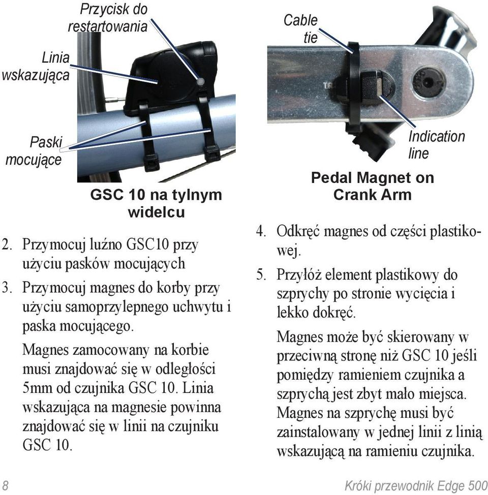 Linia wskazująca na magnesie powinna znajdować się w linii na czujniku GSC 10. Pedal Magnet on Crank Arm Indication line 4. Odkręć magnes od części plastikowej. 5.