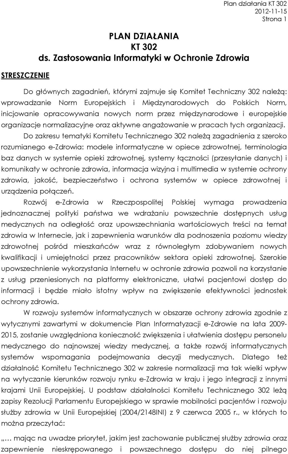 do Polskich Norm, inicjowanie opracowywania nowych norm przez międzynarodowe i europejskie organizacje normalizacyjne oraz aktywne angażowanie w pracach tych organizacji.