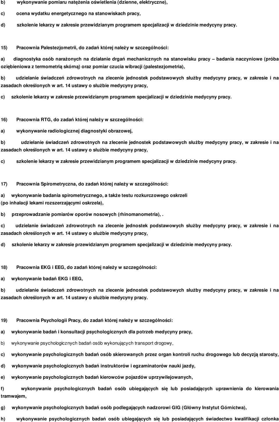 15) Pracownia Palestezjometrii, do zadań której należy w szczególności: a) diagnostyka osób narażonych na działanie drgań mechanicznych na stanowisku pracy badania naczyniowe (próba oziębieniowa z