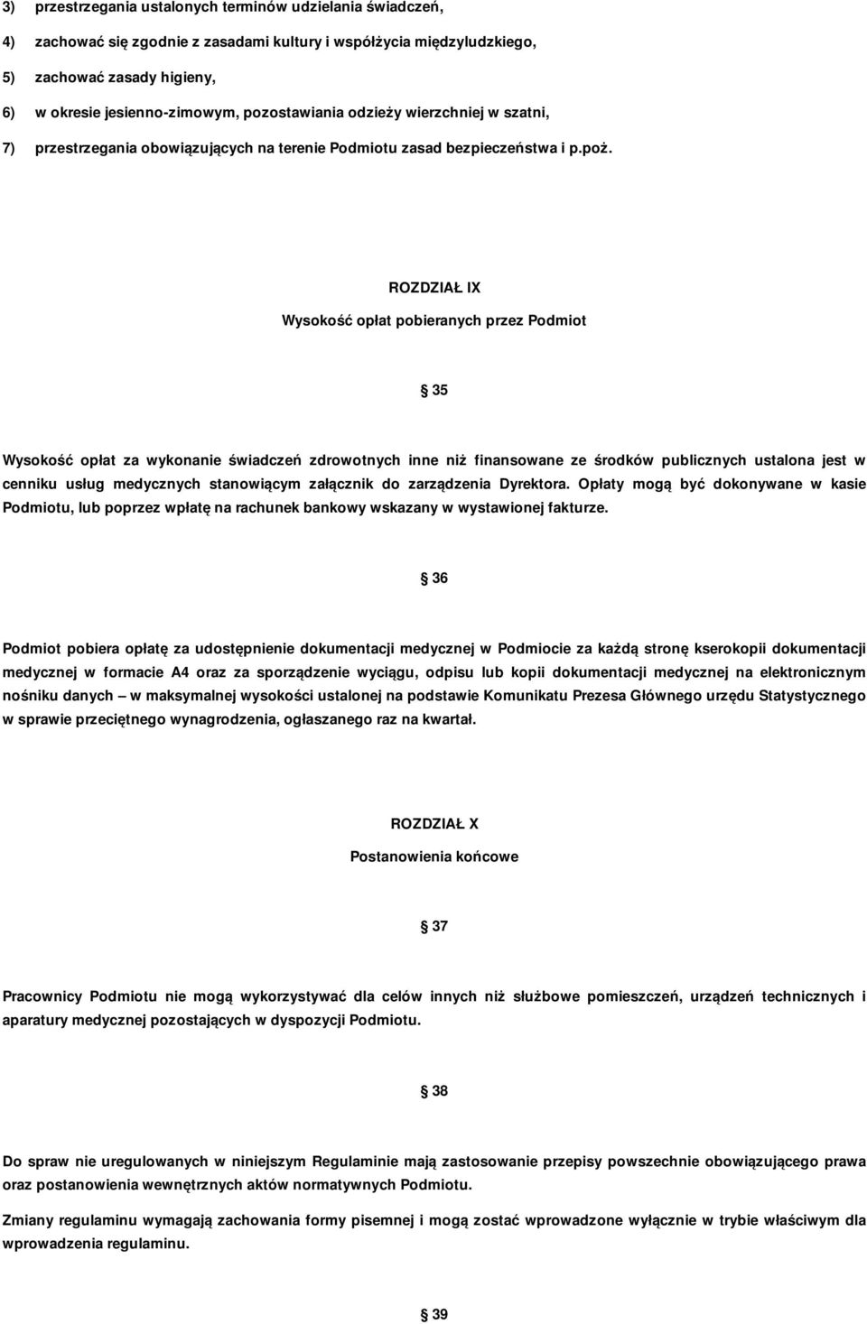 ROZDZIAŁ IX Wysokość opłat pobieranych przez Podmiot 35 Wysokość opłat za wykonanie świadczeń zdrowotnych inne niż finansowane ze środków publicznych ustalona jest w cenniku usług medycznych