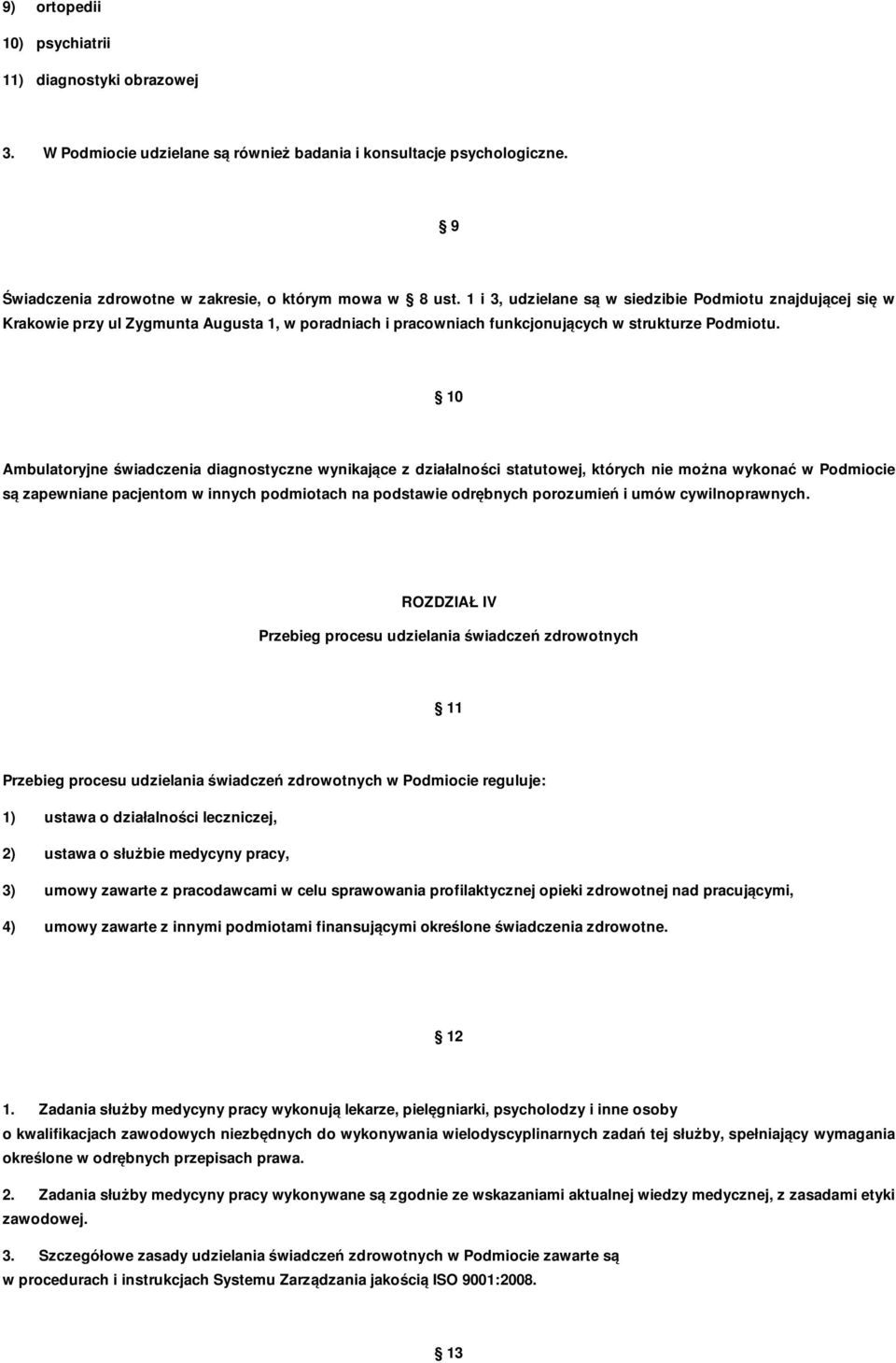 10 Ambulatoryjne świadczenia diagnostyczne wynikające z działalności statutowej, których nie można wykonać w Podmiocie są zapewniane pacjentom w innych podmiotach na podstawie odrębnych porozumień i