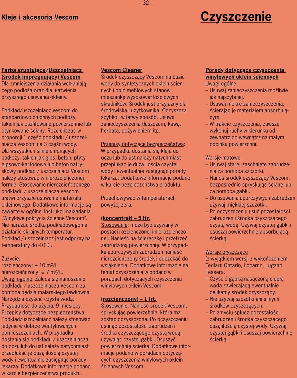 Rozcieńczać w proporcji 1 część podkładu / uszczelniacza Vescom na 3 części wody.