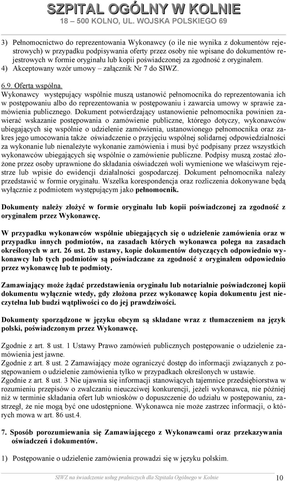 Wykonawcy występujący wspólnie muszą ustanowić pełnomocnika do reprezentowania ich w postępowaniu albo do reprezentowania w postępowaniu i zawarcia umowy w sprawie zamówienia publicznego.